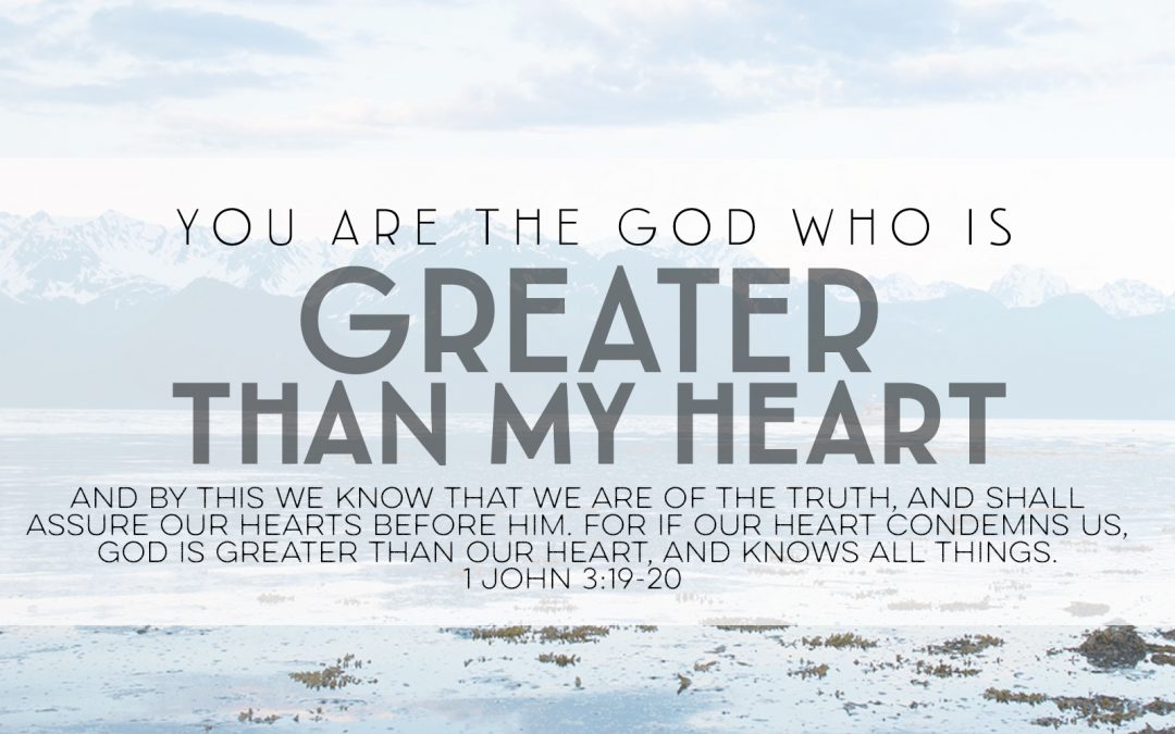 You Are The God Who Is Greater Than My Heart