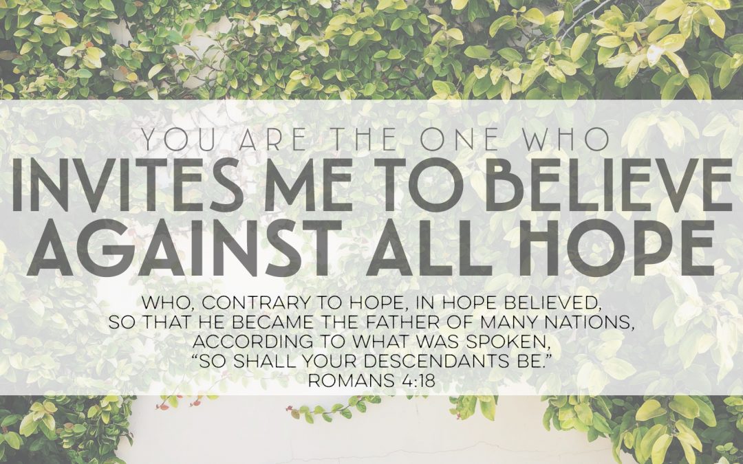 You Are the One Who Invites Me to Believe Against All Hope