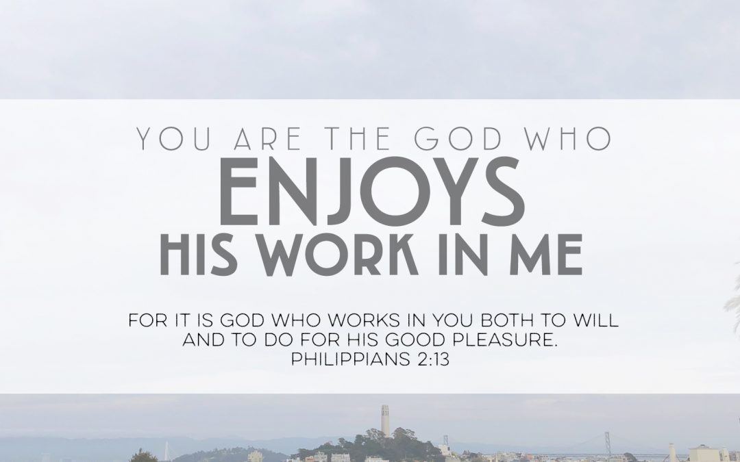 You Are the God Who Enjoys His Work in Me