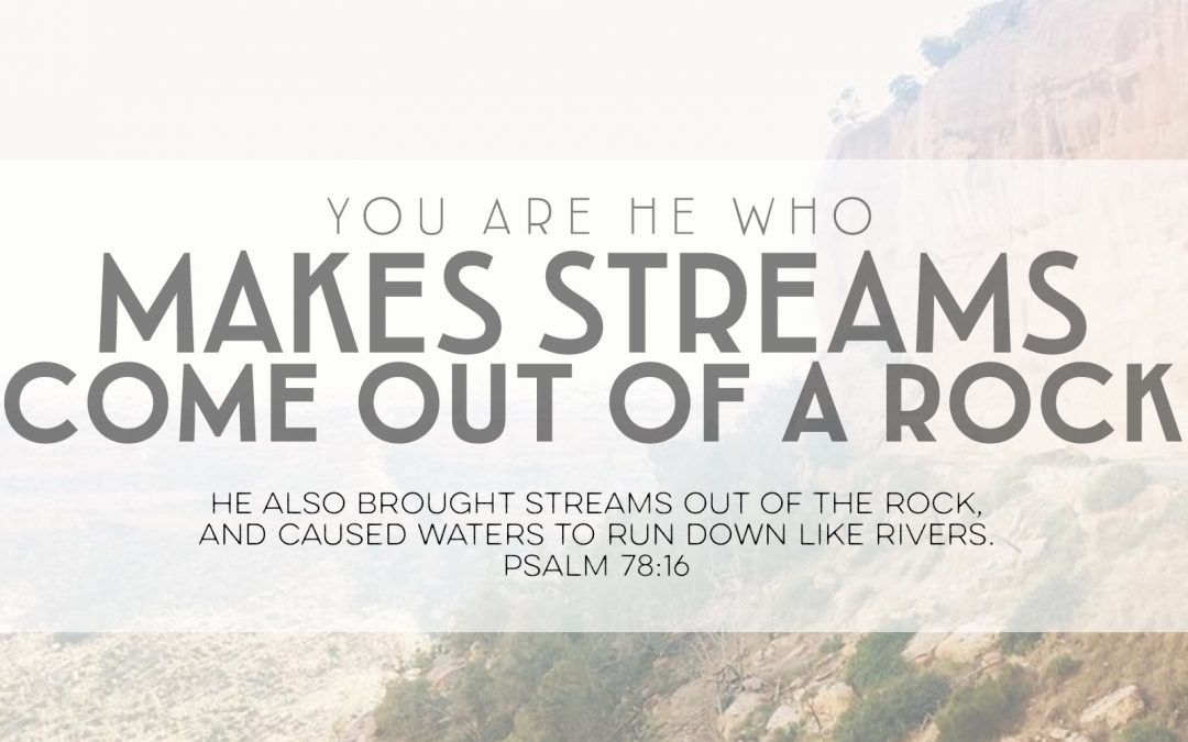 You Are He Who Makes Streams Come Out Of A Rock
